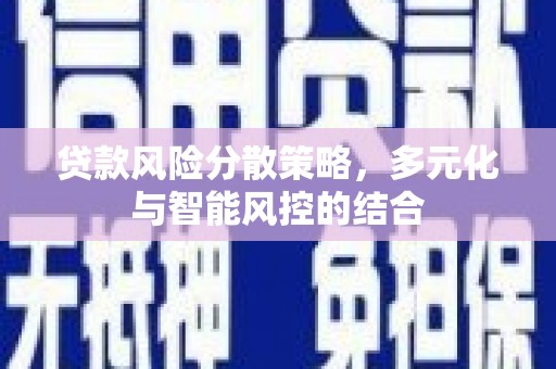 乌马河贷款风险分散策略，多元化与智能风控的结合