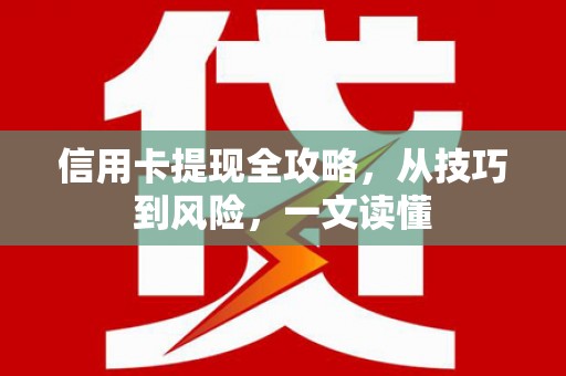 乌马河信用卡提现全攻略，从技巧到风险，一文读懂