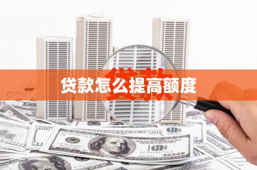 乌马河贷款怎么提高额度