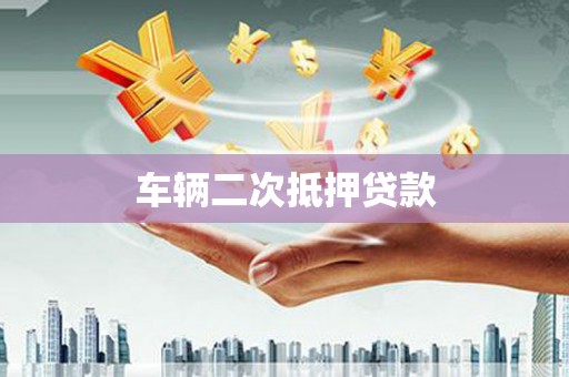 乌马河车辆二次抵押贷款
