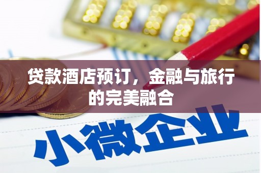 乌马河贷款酒店预订，金融与旅行的完美融合