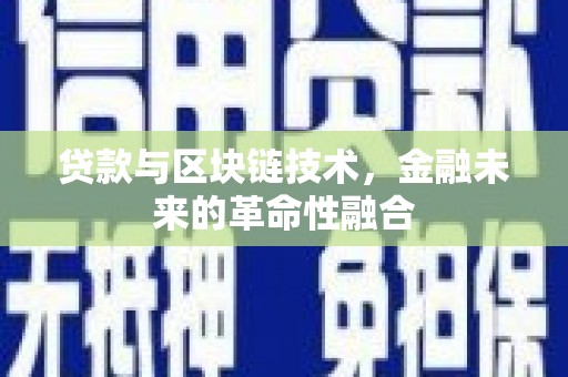 乌马河贷款与区块链技术，金融未来的革命性融合