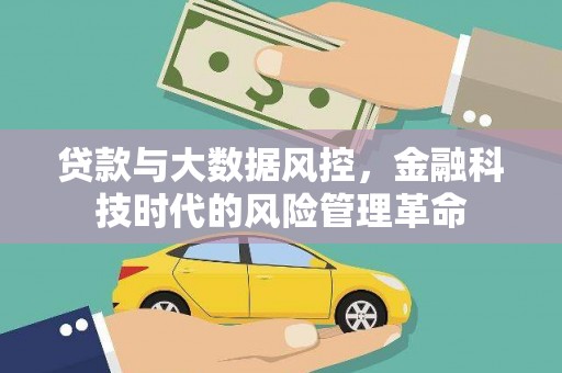 乌马河贷款与大数据风控，金融科技时代的风险管理革命