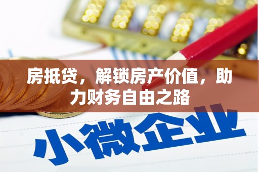 乌马河房抵贷，解锁房产价值，助力财务自由之路