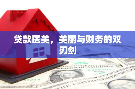 乌马河贷款医美，美丽与财务的双刃剑