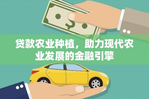 乌马河贷款农业种植，助力现代农业发展的金融引擎