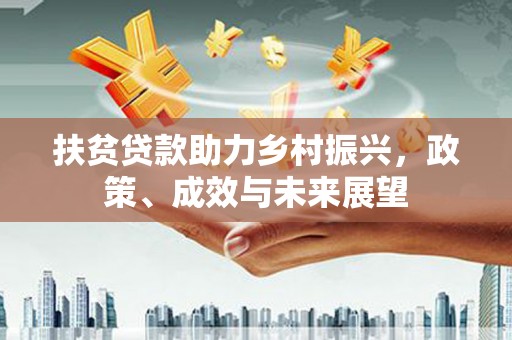 乌马河扶贫贷款助力乡村振兴，政策、成效与未来展望