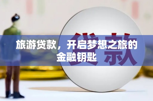 乌马河旅游贷款，开启梦想之旅的金融钥匙