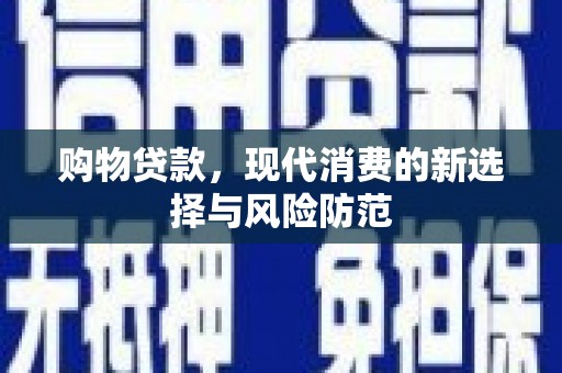 乌马河购物贷款，现代消费的新选择与风险防范