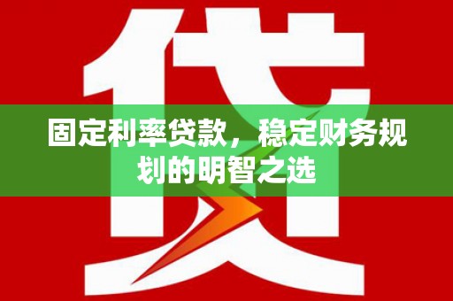 乌马河固定利率贷款，稳定财务规划的明智之选