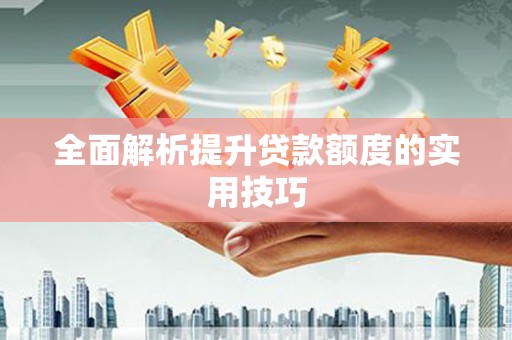 乌马河全面解析提升贷款额度的实用技巧