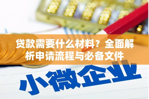 乌马河贷款需要什么材料？全面解析申请流程与必备文件