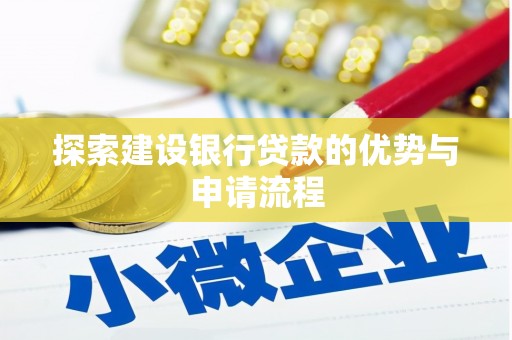 乌马河探索建设银行贷款的优势与申请流程