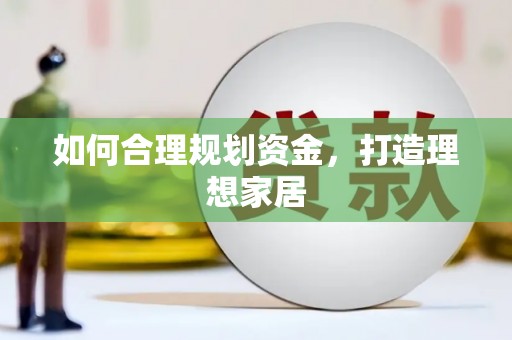 乌马河如何合理规划资金，打造理想家居