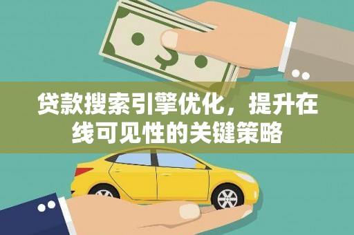 乌马河贷款搜索引擎优化，提升在线可见性的关键策略