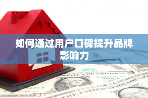 乌马河如何通过用户口碑提升品牌影响力