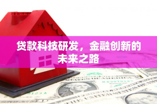 乌马河贷款科技研发，金融创新的未来之路
