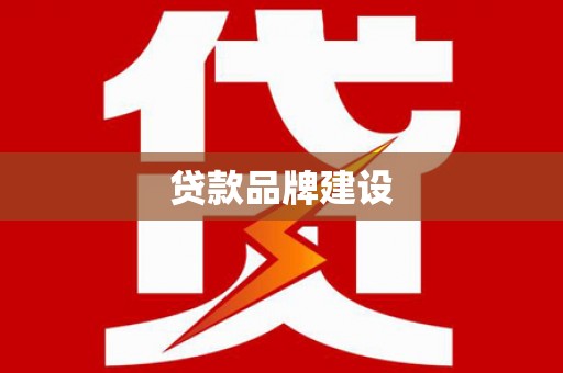 乌马河贷款品牌建设