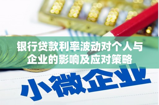 乌马河银行贷款利率波动对个人与企业的影响及应对策略