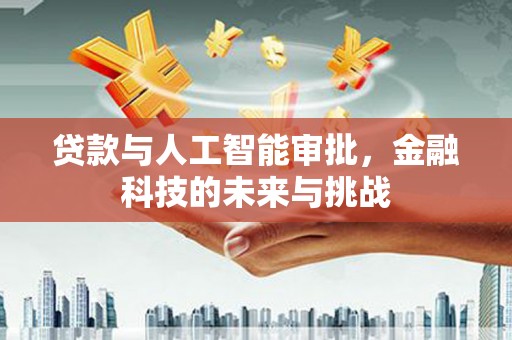 乌马河贷款与人工智能审批，金融科技的未来与挑战