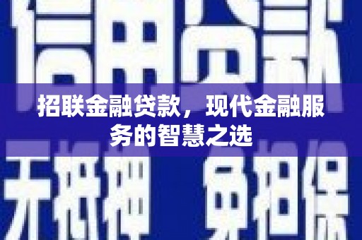 乌马河招联金融贷款，现代金融服务的智慧之选