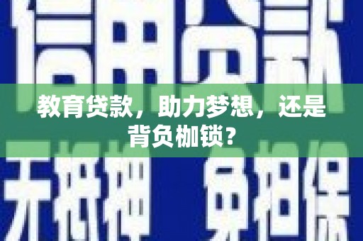 乌马河教育贷款，助力梦想，还是背负枷锁？