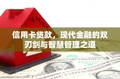 乌马河信用卡贷款，现代金融的双刃剑与智慧管理之道