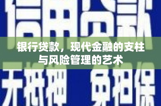 乌马河银行贷款，现代金融的支柱与风险管理的艺术