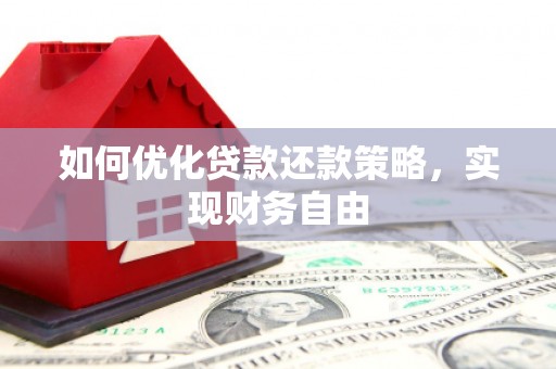 乌马河如何优化贷款还款策略，实现财务自由