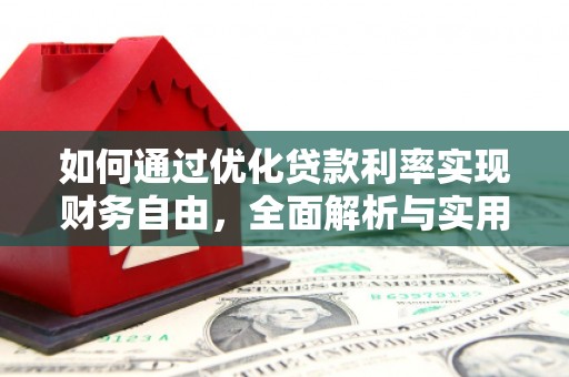 乌马河如何通过优化贷款利率实现财务自由，全面解析与实用策略