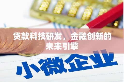 乌马河贷款科技研发，金融创新的未来引擎