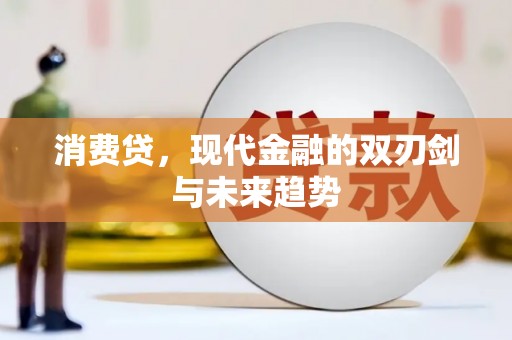 乌马河消费贷，现代金融的双刃剑与未来趋势