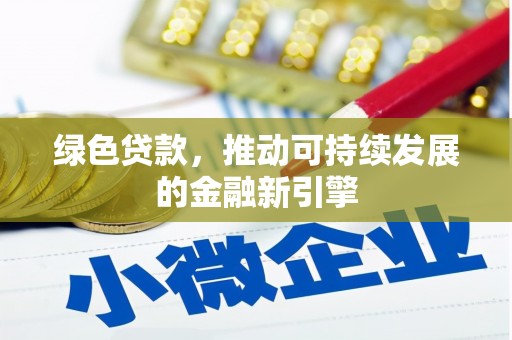 乌马河绿色贷款，推动可持续发展的金融新引擎
