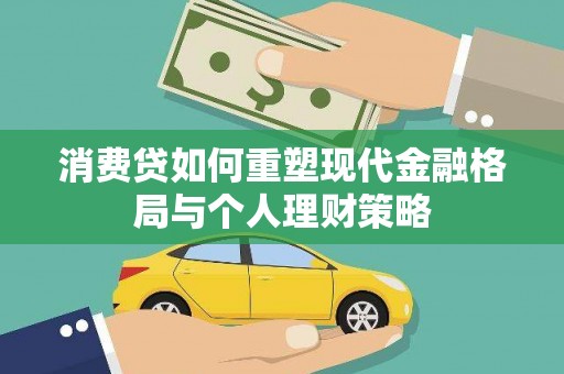乌马河消费贷如何重塑现代金融格局与个人理财策略