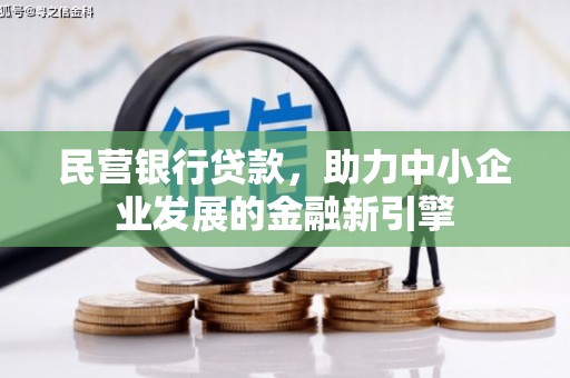 乌马河民营银行贷款，助力中小企业发展的金融新引擎