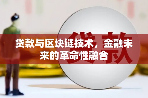 乌马河贷款与区块链技术，金融未来的革命性融合
