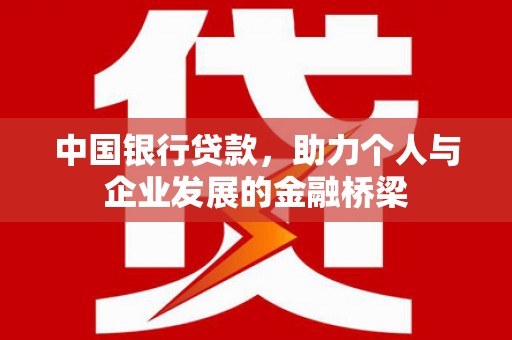 乌马河中国银行贷款，助力个人与企业发展的金融桥梁