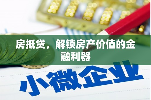 乌马河房抵贷，解锁房产价值的金融利器