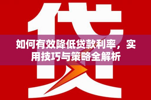 乌马河如何有效降低贷款利率，实用技巧与策略全解析
