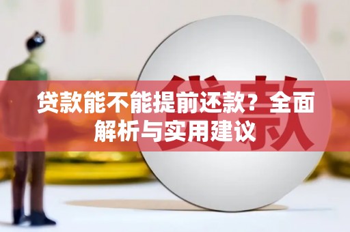 乌马河贷款能不能提前还款？全面解析与实用建议