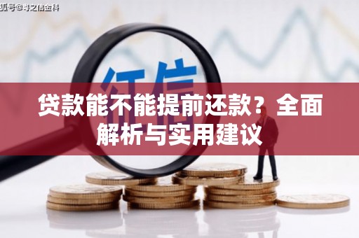 乌马河贷款能不能提前还款？全面解析与实用建议