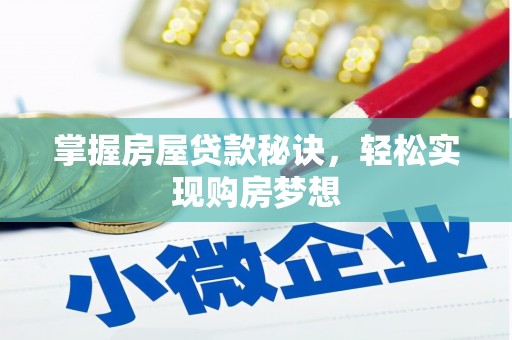 乌马河掌握房屋贷款秘诀，轻松实现购房梦想