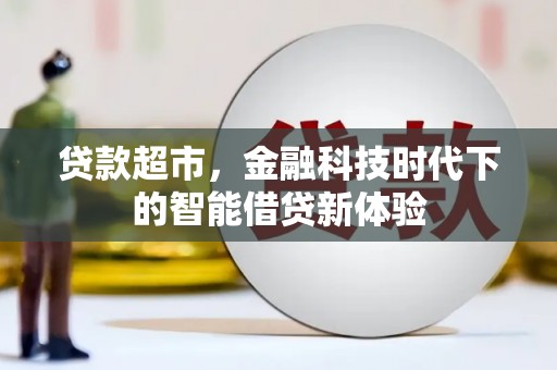 乌马河贷款超市，金融科技时代下的智能借贷新体验